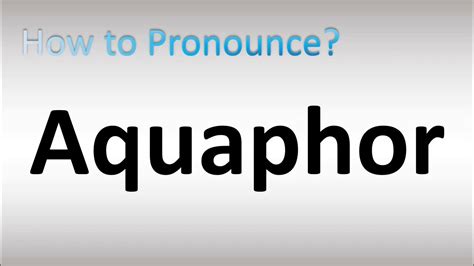 8 G. . Aquaphor pronunciation